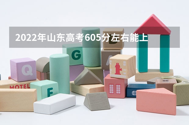 2022年山东高考605分左右能上什么样的大学
