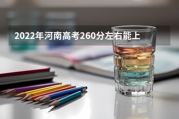 2022年河南高考260分左右能上什么样的大学