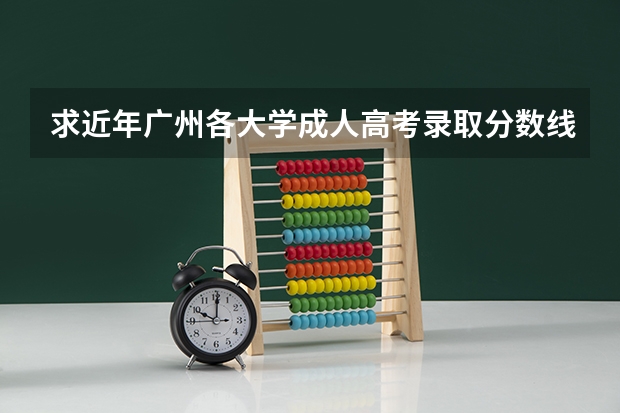 求近年广州各大学成人高考录取分数线（广州大学专科录取分数线出来没）