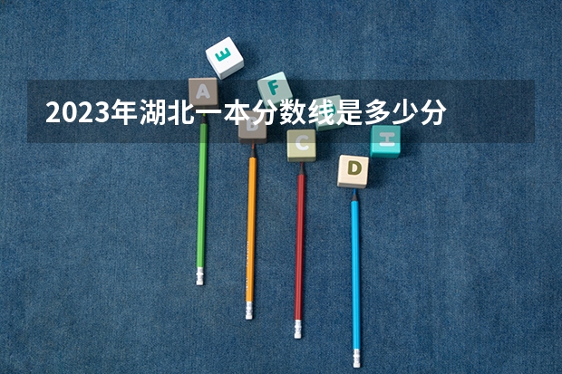 2023年湖北一本分数线是多少分
