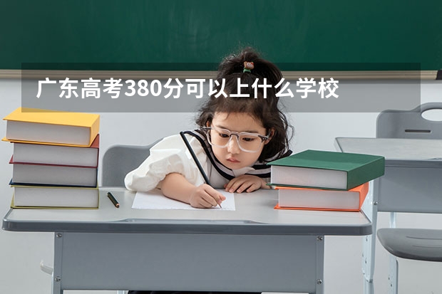 广东高考380分可以上什么学校