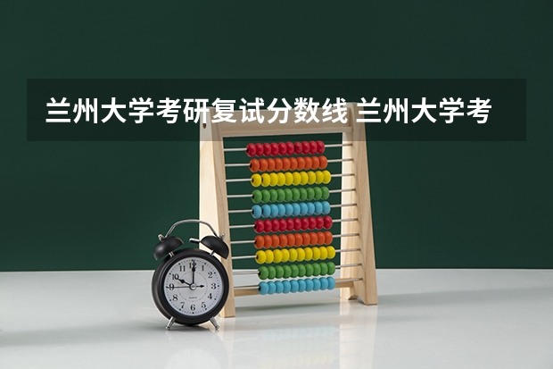 兰州大学考研复试分数线 兰州大学考研分数线2023