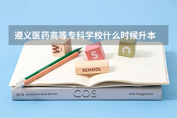 遵义医药高等专科学校什么时候升本