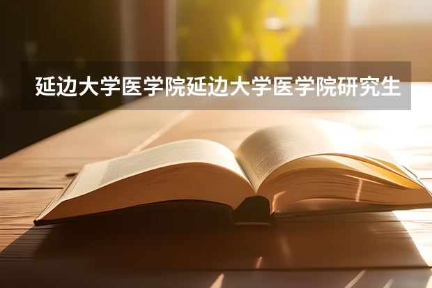 延边大学医学院延边大学医学院研究生 延边大学专科录取分数线