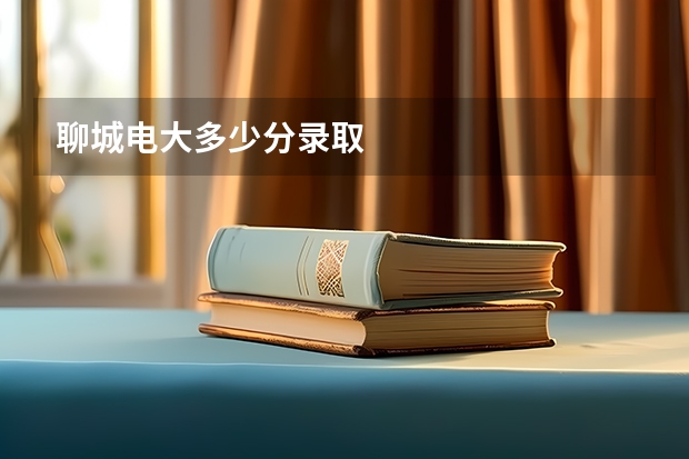 聊城电大多少分录取