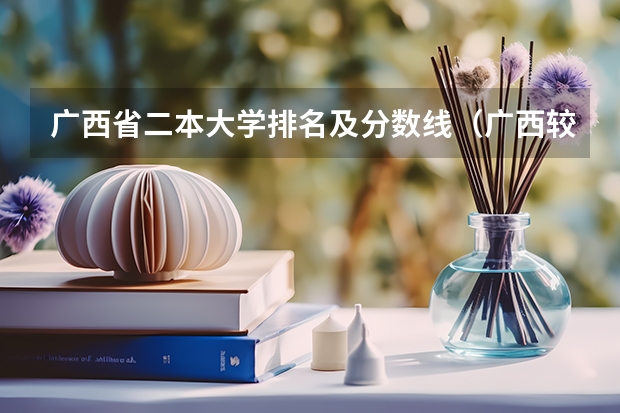 广西省二本大学排名及分数线（广西较好二本院校排名）