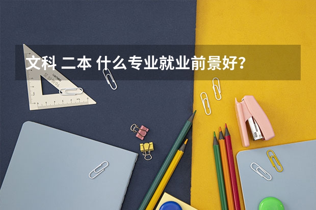文科 二本 什么专业就业前景好?