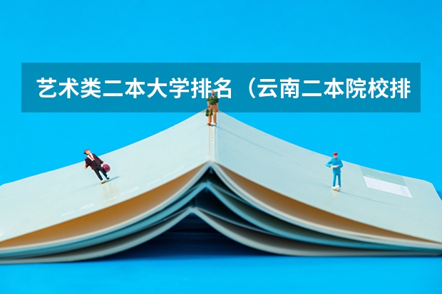 艺术类二本大学排名（云南二本院校排名）