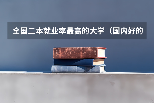 全国二本就业率最高的大学（国内好的二本大学排名理科）