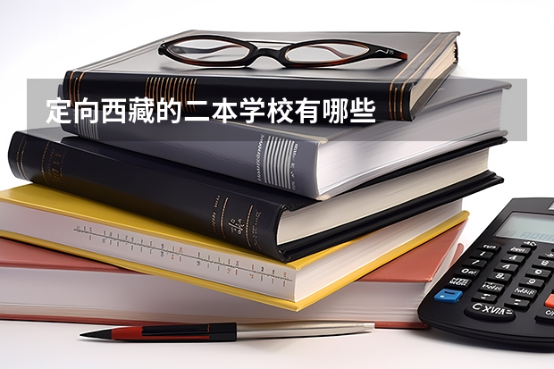 定向西藏的二本学校有哪些