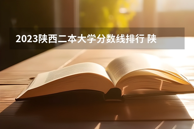 2023陕西二本大学分数线排行 陕西公办二本院校排名及录取分数线