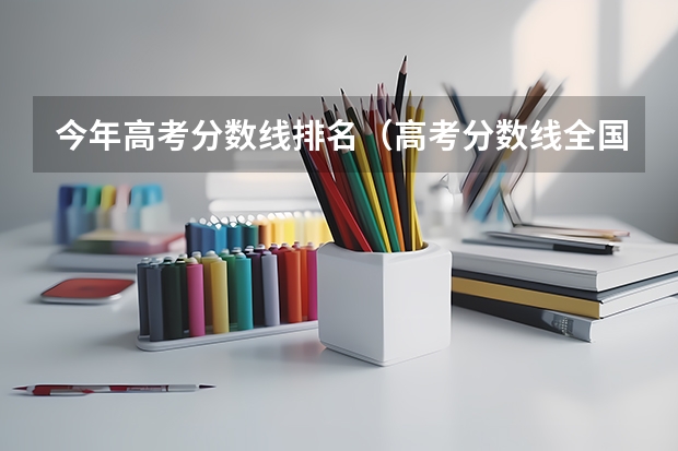 今年高考分数线排名（高考分数线全国排名）