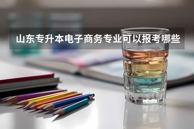 山东专升本电子商务专业可以报考哪些学校