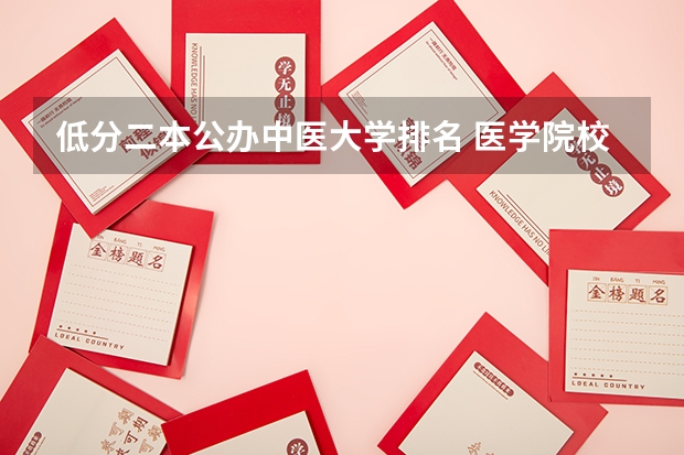 低分二本公办中医大学排名 医学院校大学排名二本分数线