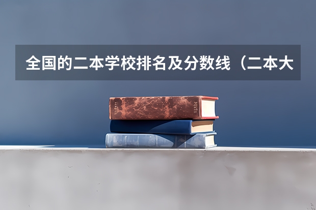 全国的二本学校排名及分数线（二本大学录取分数排名）