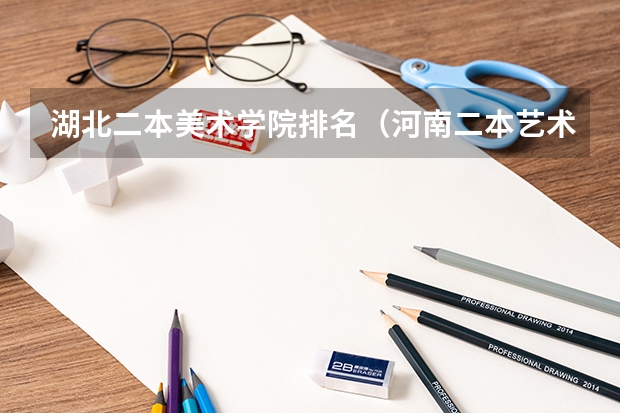 湖北二本美术学院排名（河南二本艺术类大学排名）