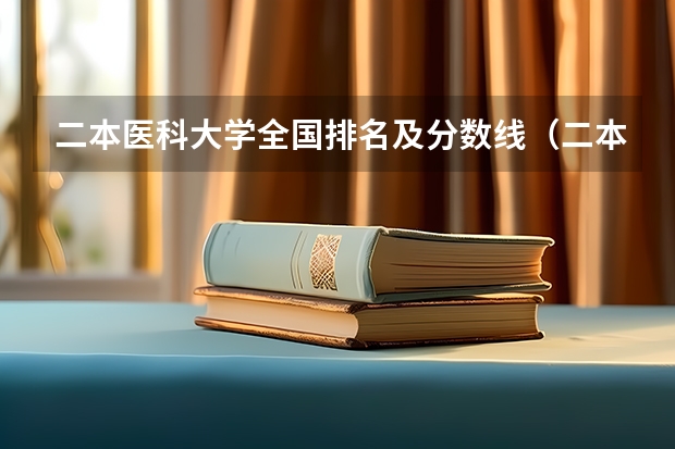 二本医科大学全国排名及分数线（二本医科大学排名及分数线）