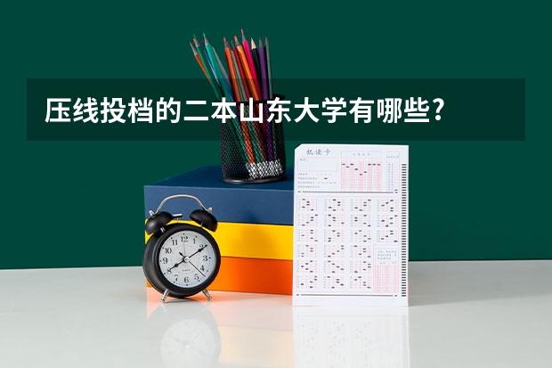 压线投档的二本山东大学有哪些?