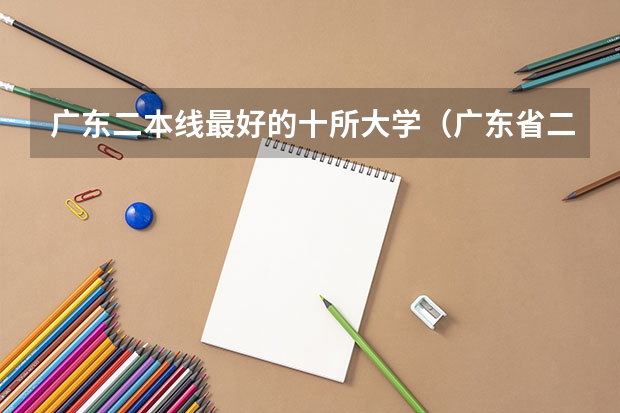 广东二本线最好的十所大学（广东省二本公办大学排名）