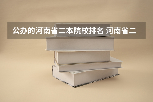 公办的河南省二本院校排名 河南省二本院校排名榜公办