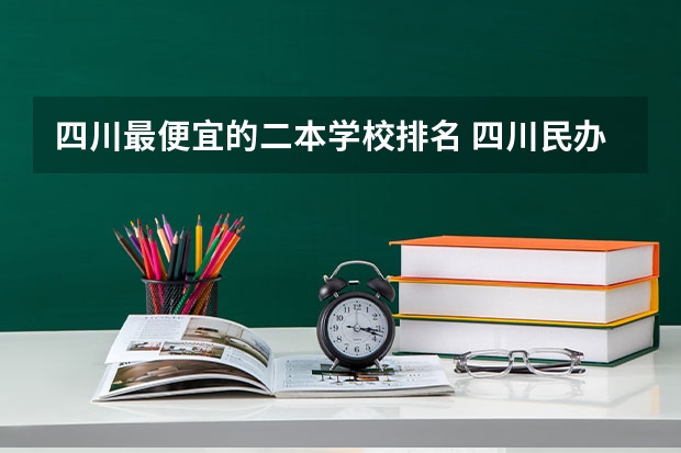 四川最便宜的二本学校排名 四川民办二本大学排名