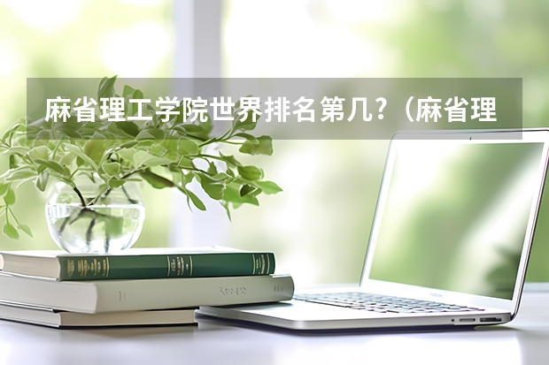 麻省理工学院世界排名第几?（麻省理工大学世界排名）