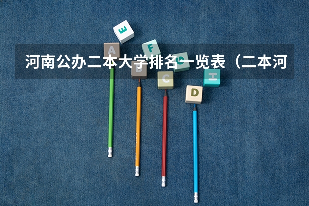 河南公办二本大学排名一览表（二本河南大学排名）