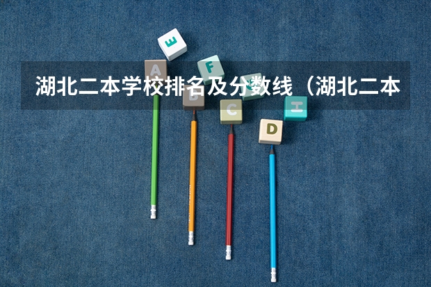 湖北二本学校排名及分数线（湖北二本院校排名一览表）