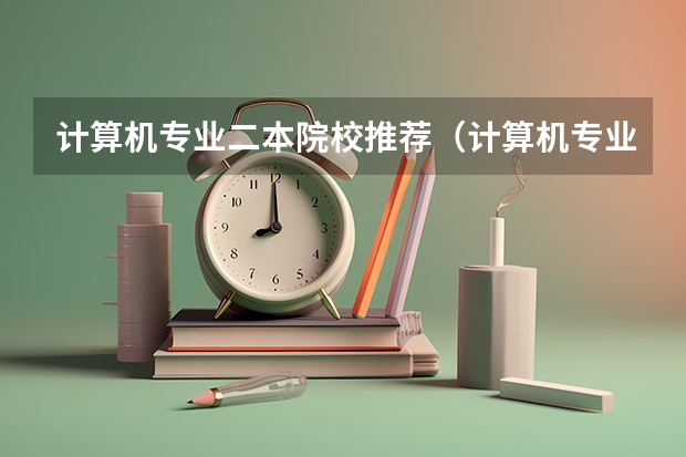 计算机专业二本院校推荐（计算机专业民办二本大学排名）