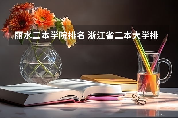 丽水二本学院排名 浙江省二本大学排名最新排名