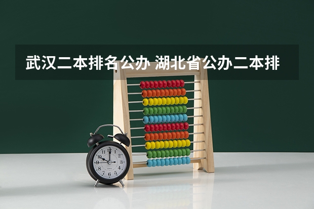 武汉二本排名公办 湖北省公办二本排名及分数线