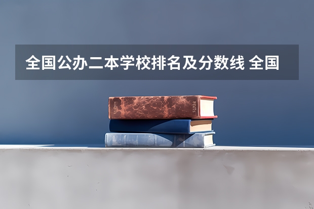 全国公办二本学校排名及分数线 全国公办二本院校排名及分数线