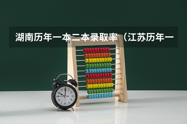 湖南历年一本二本录取率（江苏历年一本二本录取率）