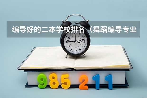 编导好的二本学校排名（舞蹈编导专业大学排名）