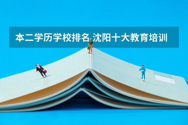 本二学历学校排名 沈阳十大教育培训机构排名
