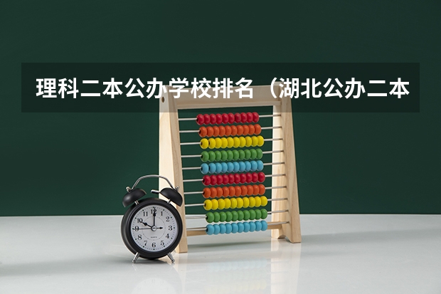 理科二本公办学校排名（湖北公办二本大学排名及分数线理科）