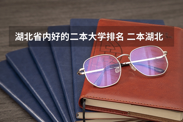 湖北省内好的二本大学排名 二本湖北省大学排名