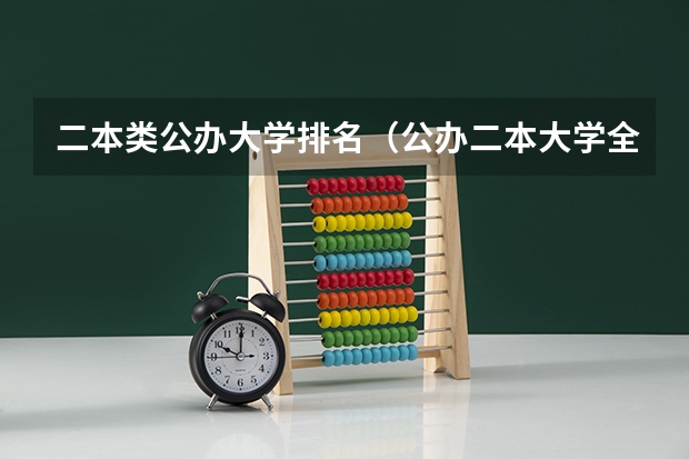 二本类公办大学排名（公办二本大学全国排名）