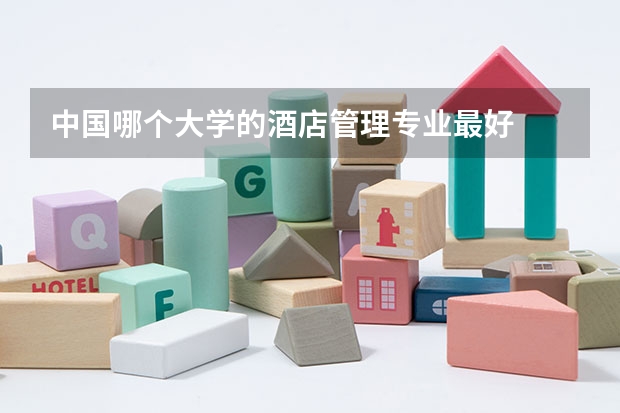 中国哪个大学的酒店管理专业最好