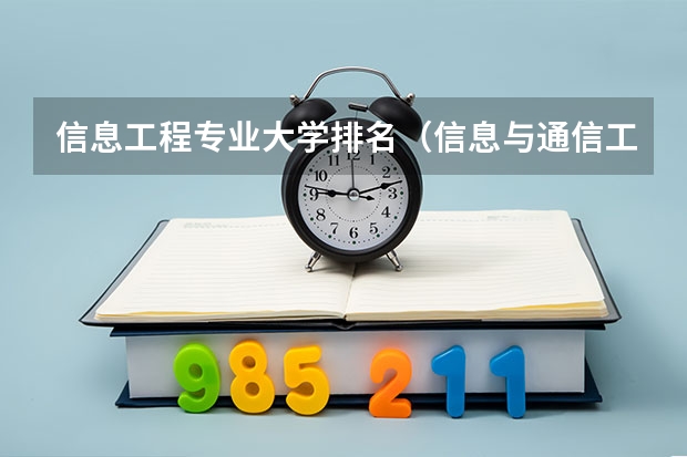信息工程专业大学排名(信息与通信工程全国排名)