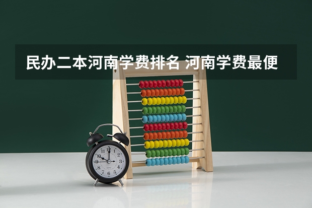 民办二本河南学费排名 河南学费最便宜的民办二本