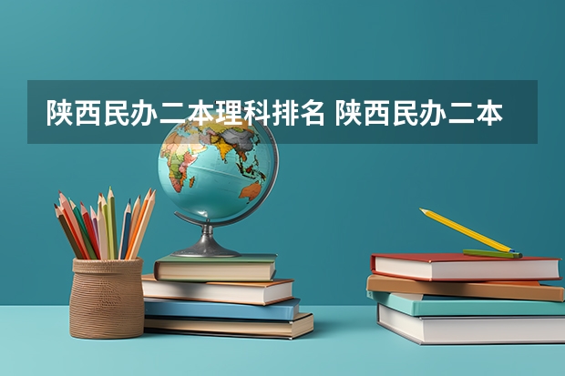 陕西民办二本理科排名 陕西民办二本大学排行榜