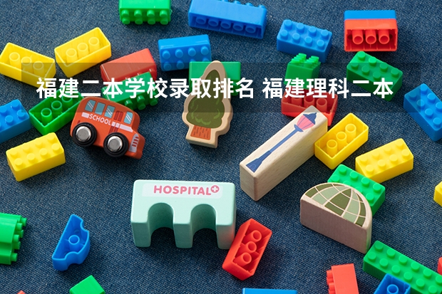 福建二本学校录取排名 福建理科二本学校排名