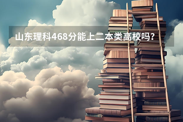 山东理科468分能上二本类高校吗？
