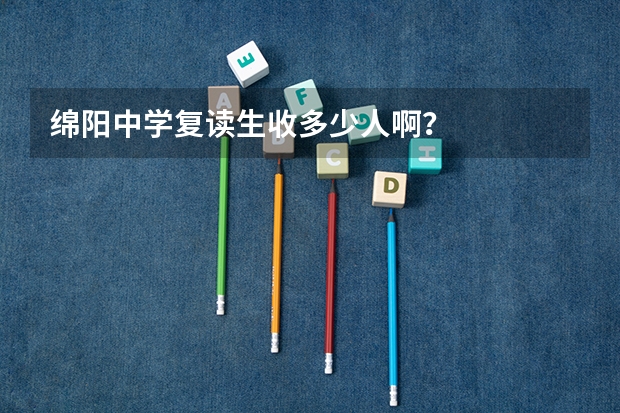绵阳中学复读生收多少人啊？