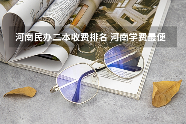河南民办二本收费排名 河南学费最便宜的民办二本