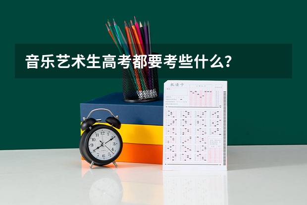 音乐艺术生高考都要考些什么？