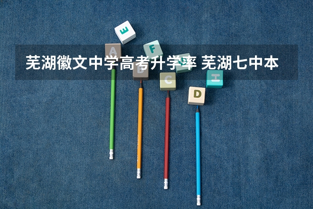 芜湖徽文中学高考升学率 芜湖七中本科升学率