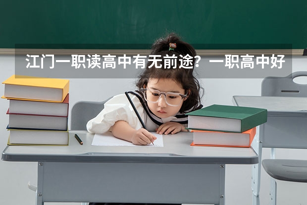 江门一职读高中有无前途·？一职高中好定系职中好，高中考大学容易吗··？帮帮我呀..