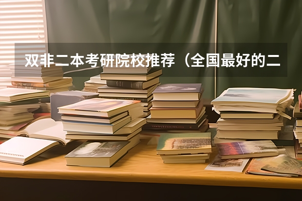 双非二本考研院校推荐（全国最好的二本大学排名）